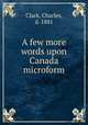 A few more words upon Canada microform, Clark, Charles, d. 1881 