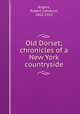 Old Dorset; chronicles of a New York countryside, Rogers, Robert Cameron, 1862-1912 