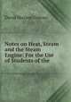 Notes on Heat, Steam and the Steam Engine: For the Use of Students of the ., David Maxson Greene 