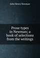 Prose types in Newman; a book of selections from the writings, Newman, John Henry, 1801-1890 