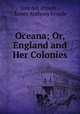 Oceana; Or, England and Her Colonies, Jam Ant Froude , James Anthony Froude 