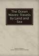 The Ocean Waves: Travels by Land and Sea, Charles Chapman , master mariner Charles Chapman 