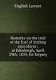 Remarks on the trial of the Earl of Stirling microform : at Edinburgh, April 29th, 1839, for forgery, English Lawyer 