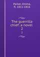 The guerrilla chief: a novel . 2, Parker, Emma, fl. 1811-1816 