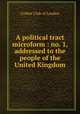 A political tract microform : no. 1, addressed to the people of the United Kingdom, Cobbet Club of London 