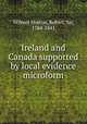 Ireland and Canada supported by local evidence microform, Wilmot Horton, Robert, Sir, 1784-1841 