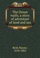 The Ocean waifs; a story of adventure of land and sea, Reid, Mayne, 1818-1883 