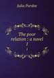 The poor relation : a novel. 1, Julia Pardoe 