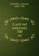 L`arte nel settecento. 700, Fradelleto, Antonio, 1858-1930 