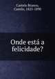Onde esta a felicidade?, Castelo Branco, Camilo, 1825-1890 