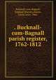 . Bucknall-cum-Bagnall parish register, 1762-1812, Bucknall-cum-Bagnall, England (Parish),Adams, Cecily Janet, 1866- 