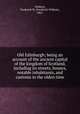 Old Edinburgh; being an account of the ancient capital of the kingdom of Scotland, including its streets, houses, notable inhabitants, and customs in the olden time, Watkeys, Frederick W. (Frederick William), 1865- 