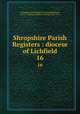 Shropshire Parish Registers : diocese of Lichfield. 16, Shropshire Parish Register Society,Phillimore, W. P. W. (William Phillimore Watts), 1853-1913 