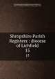 Shropshire Parish Registers : diocese of Lichfield. 15, Shropshire Parish Register Society,Phillimore, W. P. W. (William Phillimore Watts), 1853-1913 