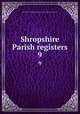 Shropshire Parish registers. 9, Shropshire Parish Register Society,Shropshire Parish Register Society 