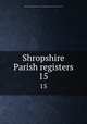 Shropshire Parish registers. 15, Shropshire Parish Register Society,Shropshire Parish Register Society 