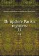 Shropshire Parish registers. 14, Shropshire Parish Register Society,Shropshire Parish Register Society 
