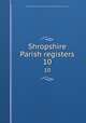 Shropshire Parish registers. 10, Shropshire Parish Register Society,Shropshire Parish Register Society 