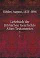 Lehrbuch der Biblischen Geschichte Alten Testamentes. 1, August Kohler 