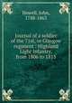 Journal of a soldier of the 71st, or Glasgow regiment : Highland Light Infantry, from 1806 to 1815, Howell, John, 1788-1863 