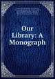 Our Library: A Monograph, Frederick Christian Wurtele 
