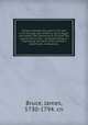 Travels between the years 1765 and 1773 through part of Africa, Syria, Egypt, and Arabia into Abyssinia to discover the source of the Nile ; comprehending an interesting narrative of the author