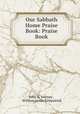 Our Sabbath Home Praise Book: Praise Book, John R. Sweney , William James Kirkpatrick 