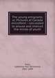The young emigrants, or, Pictures of Canada microform : calculated to amuse and instruct the minds of youth, Traill, Catherine Parr Strickland, 1802-1899 