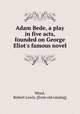 Adam Bede, a play in five acts, founded on George Eliot