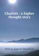 Charlott : a higher thought story, Wilson, Samuel Mansfield 