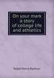On your mark a story of college life and athletics, Barbour Ralph Henry 