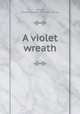 A violet wreath, Wilson, Edward Lancaster. [from old catalog] 