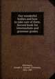Our wonderful bodies and how to take care of them. Second book-for intermediate and grammar grades, Hutchison, Joseph C. (Joseph Chrisman), 1822-1887 