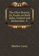 The Olive Branch, Or, Faults on Both Sides, Federal and Democratic: A ., Carey, Mathew 
