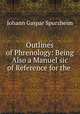 Outlines of Phrenology: Being Also a Manuel sic of Reference for the ., Johann Gaspar Spurzheim 