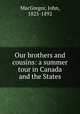 Our brothers and cousins: a summer tour in Canada and the States, MacGregor, John, 1825-1892 