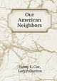 Our American Neighbors, Fanny E. Coe, Larkin Dunton 