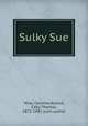 Sulky Sue, Wise, Caroline,Ryland, Cally Thomas, 1871-1947, joint author 