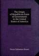 The Origin of Republican Form of Government in the United States of America, Oscar Solomon Straus 