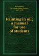 Painting in oil; a manual for use of students, McLaughlin, M. Louise (Mary Louise), 1847-1939 