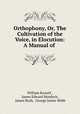 Orthophony, Or, The Cultivation of the Voice, in Elocution: A Manual of ., William Russell , James Edward Murdoch , James Rush, George James Webb 
