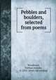 Pebbles and boulders, selected from poems, Woodward, Nathan Armsby, b. 1818. [from old catalog] 