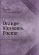 Orange blossoms. Poems:, Turner, J. W. (Joseph W.) 