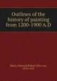 Outlines of the history of painting from 1200-1900 A.D., Mach, Edmund Robert Otto von, 1870-1927 