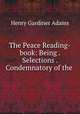 The Peace Reading-book: Being . Selections . Condemnatory of the ., Henry Gardiner Adams 
