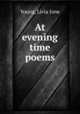 At evening time poems, Young, Livia Ione 