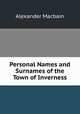 Personal Names and Surnames of the Town of Inverness, Alexander Macbain 