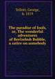 The paradise of fools, or, The wonderful adventures of Beelzebub Bubble, a satire on somebody, Yellott, George, b. 1819 