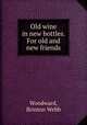 Old wine in new bottles. For old and new friends, Woodward, Brinton Webb 
