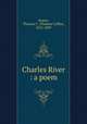 Charles River : a poem, Amory, Thomas C. (Thomas Coffin), 1812-1889 